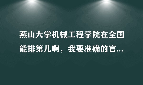 燕山大学机械工程学院在全国能排第几啊，我要准确的官方评价！
