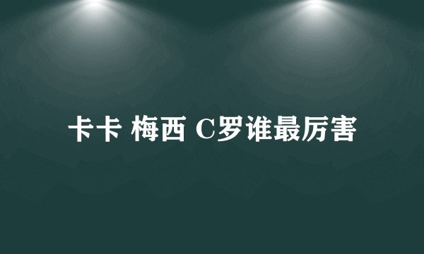 卡卡 梅西 C罗谁最厉害