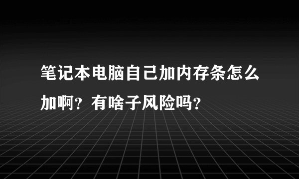 笔记本电脑自己加内存条怎么加啊？有啥子风险吗？