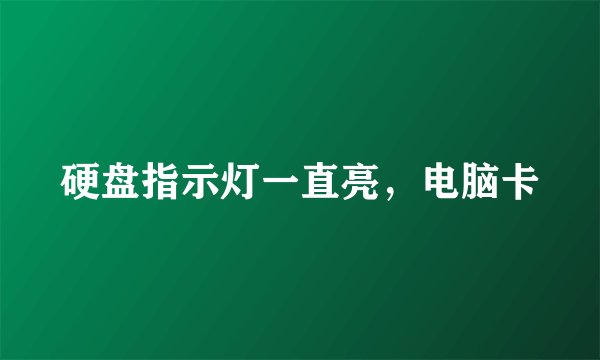 硬盘指示灯一直亮，电脑卡