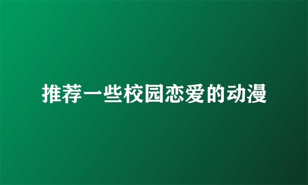 推荐一些校园恋爱的动漫
