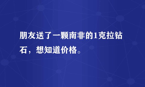 朋友送了一颗南非的1克拉钻石，想知道价格。