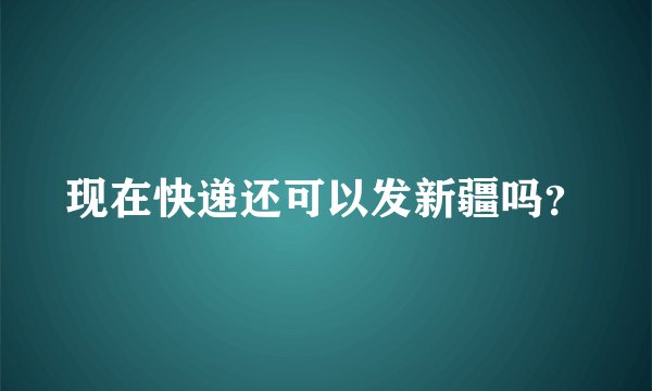 现在快递还可以发新疆吗？