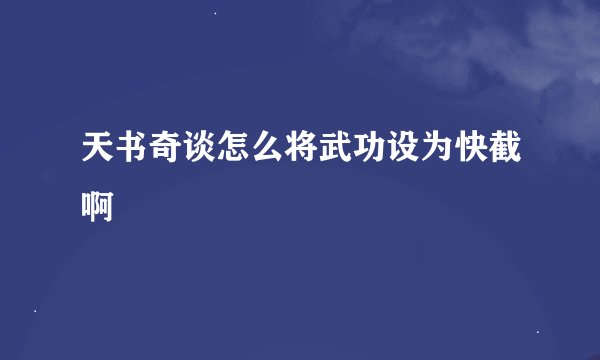 天书奇谈怎么将武功设为快截啊