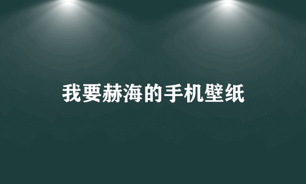 我要赫海的手机壁纸