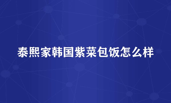 泰熙家韩国紫菜包饭怎么样