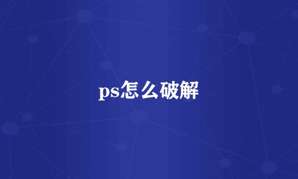 ps怎么破解
