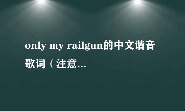 only my railgun的中文谐音歌词（注意是谐音）
