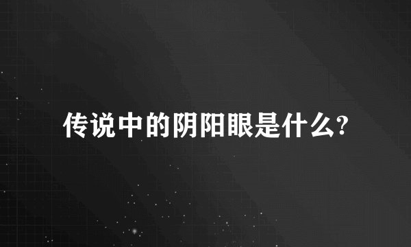 传说中的阴阳眼是什么?