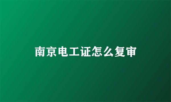 南京电工证怎么复审