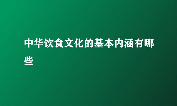 中华饮食文化的基本内涵有哪些
