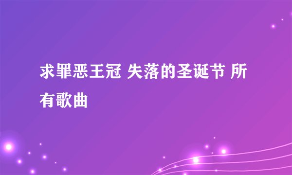 求罪恶王冠 失落的圣诞节 所有歌曲