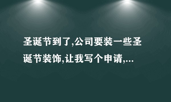 圣诞节到了,公司要装一些圣诞节装饰,让我写个申请,怎么写啊?