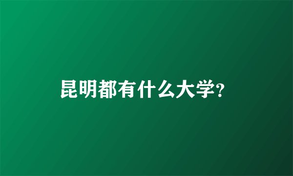 昆明都有什么大学？