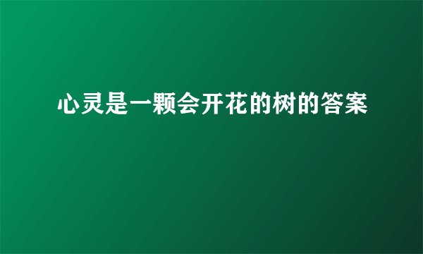 心灵是一颗会开花的树的答案