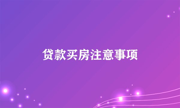 贷款买房注意事项