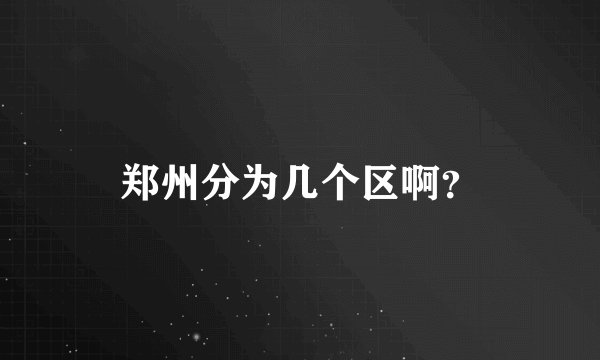 郑州分为几个区啊？