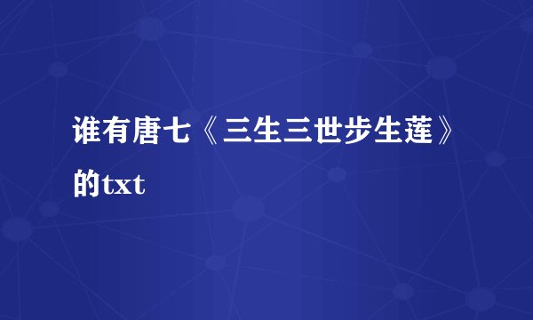 谁有唐七《三生三世步生莲》的txt