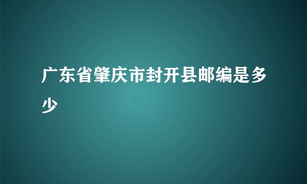 广东省肇庆市封开县邮编是多少