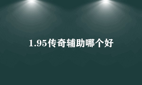 1.95传奇辅助哪个好
