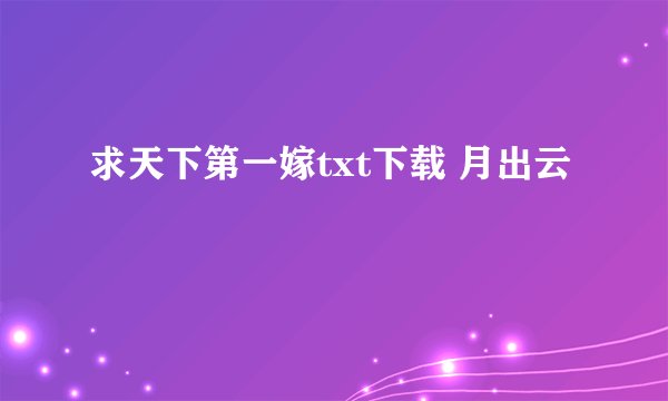 求天下第一嫁txt下载 月出云