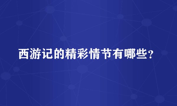 西游记的精彩情节有哪些？