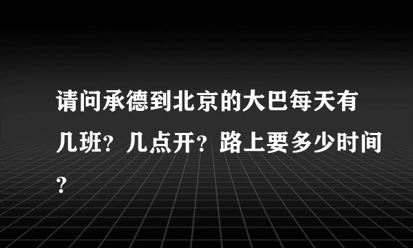 请问承德到北京的大巴每天有几班？几点开？路上要多少时间？