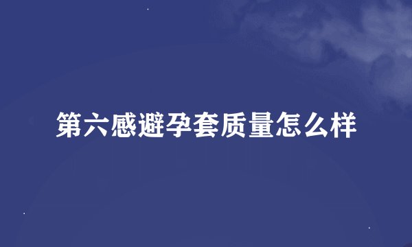 第六感避孕套质量怎么样