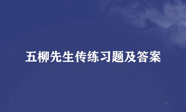 五柳先生传练习题及答案