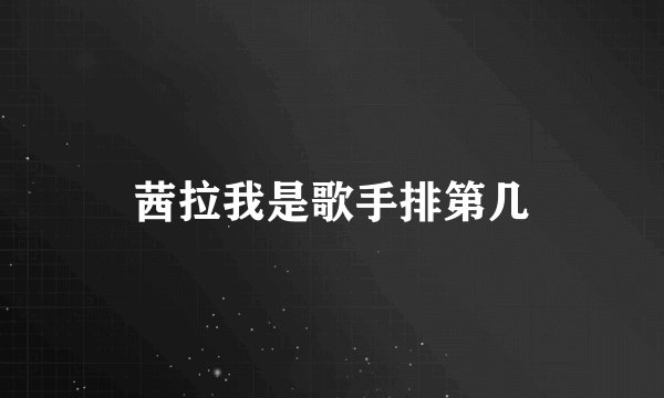 茜拉我是歌手排第几