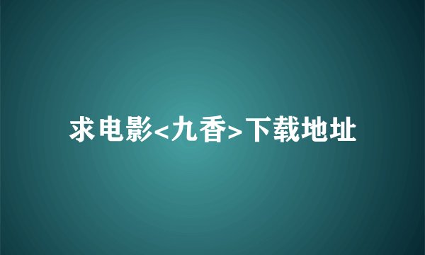 求电影<九香>下载地址