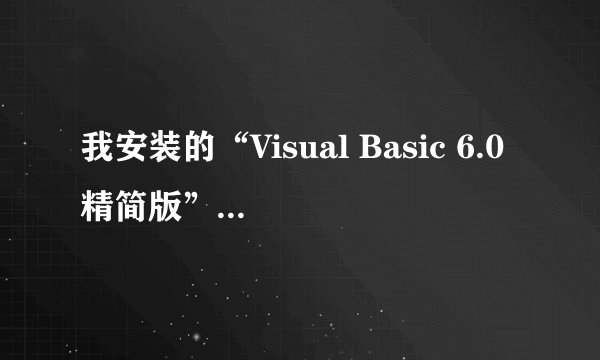 我安装的“Visual Basic 6.0精简版” 用不了！怎么回事呢