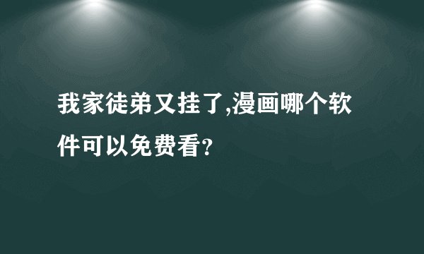我家徒弟又挂了,漫画哪个软件可以免费看？