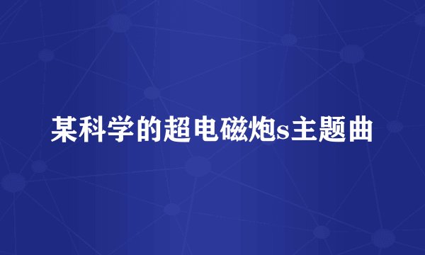某科学的超电磁炮s主题曲