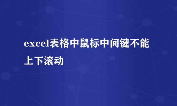 excel表格中鼠标中间键不能上下滚动