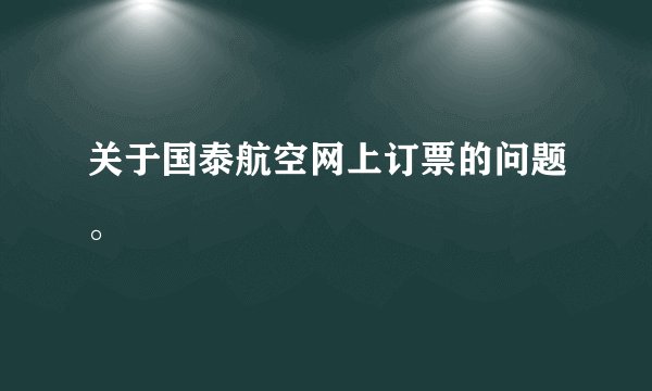 关于国泰航空网上订票的问题。