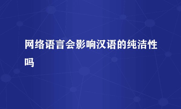 网络语言会影响汉语的纯洁性吗
