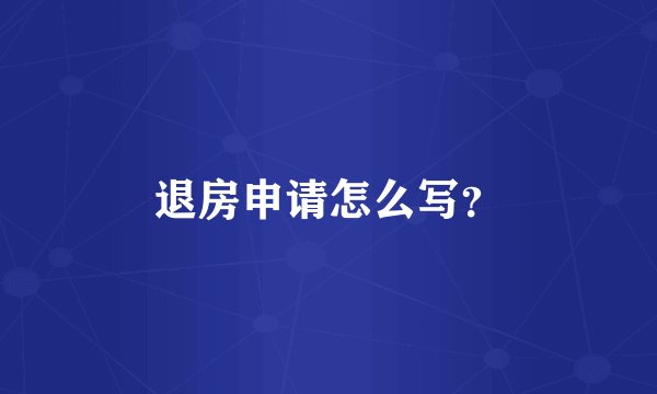 退房申请怎么写？