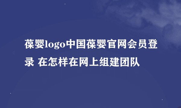 葆婴logo中国葆婴官网会员登录 在怎样在网上组建团队