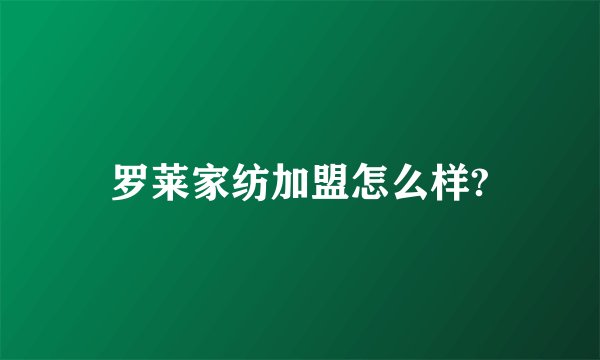 罗莱家纺加盟怎么样?