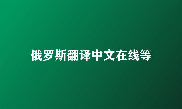 俄罗斯翻译中文在线等