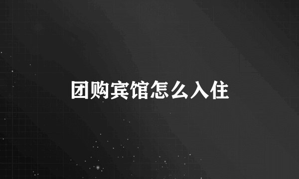 团购宾馆怎么入住