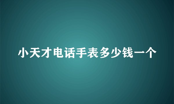 小天才电话手表多少钱一个