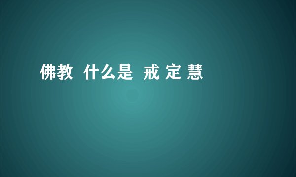 佛教  什么是  戒 定 慧