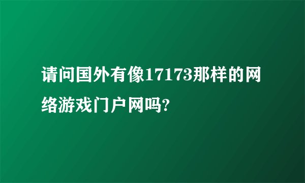 请问国外有像17173那样的网络游戏门户网吗?