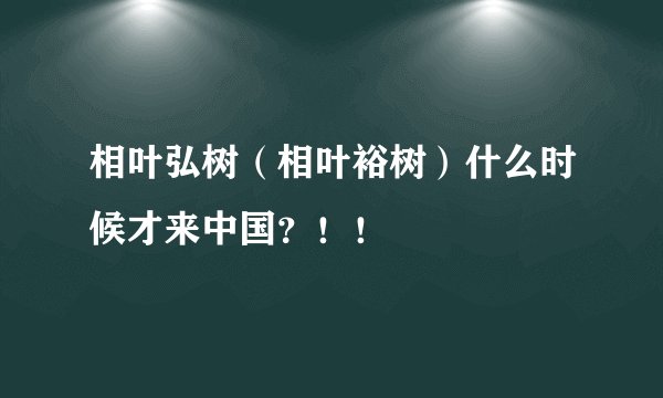 相叶弘树（相叶裕树）什么时候才来中国？！！