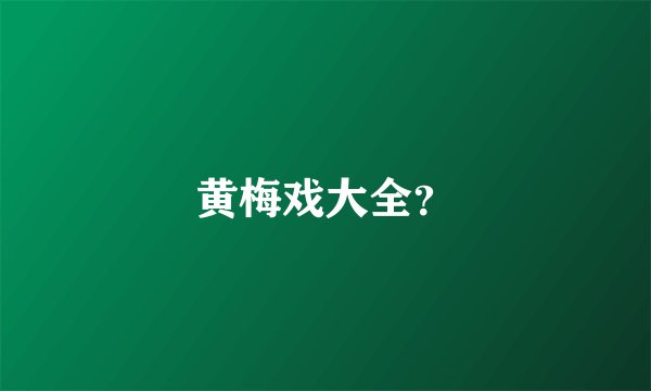 黄梅戏大全？