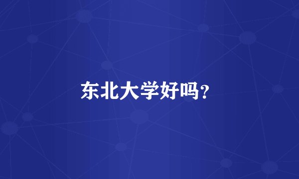 东北大学好吗？
