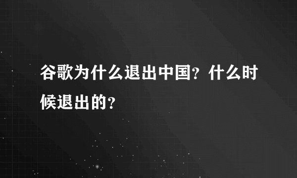 谷歌为什么退出中国？什么时候退出的？
