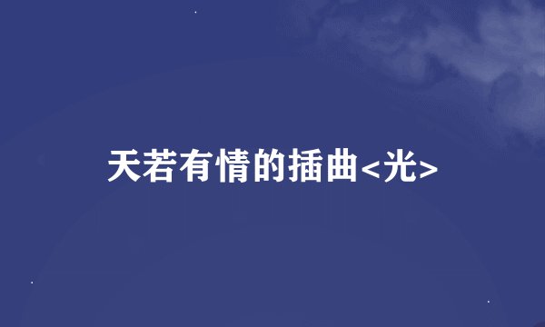 天若有情的插曲<光>